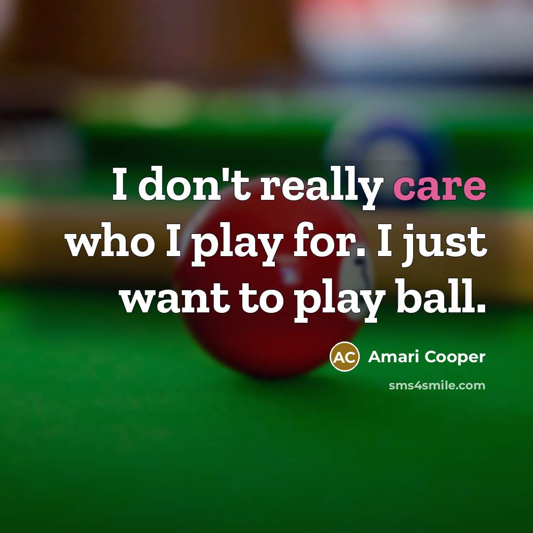 “I don't really care who I play for. I just…” quote by Amari Cooper