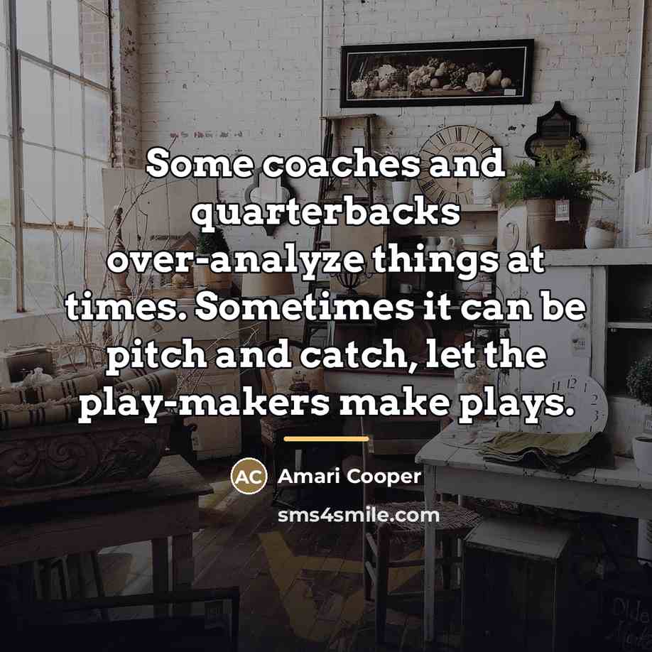 “Some coaches and quarterbacks over-analyze things at times. Sometimes it…” quote by Amari Cooper