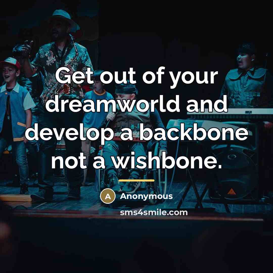 “Get out of your dreamworld and develop a backbone not…” quote by Anonymous