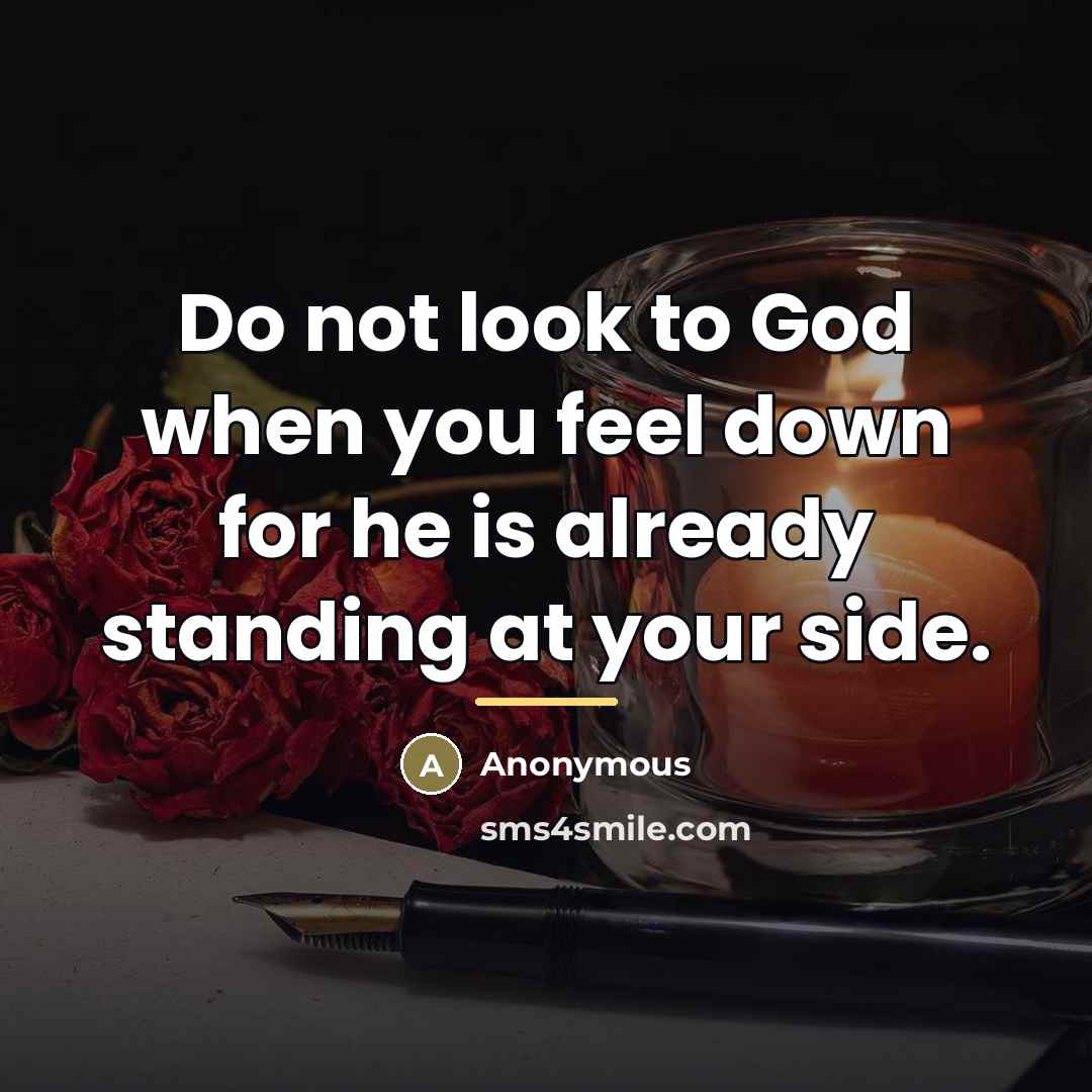 “Do not look to God when you feel down for…” quote by Anonymous