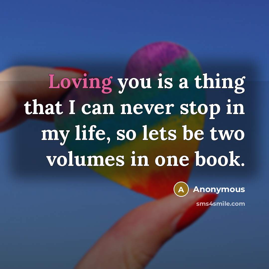 “Loving you is a thing that I can never stop in my life, so lets be two volumes in one book.” quote by Anonymous