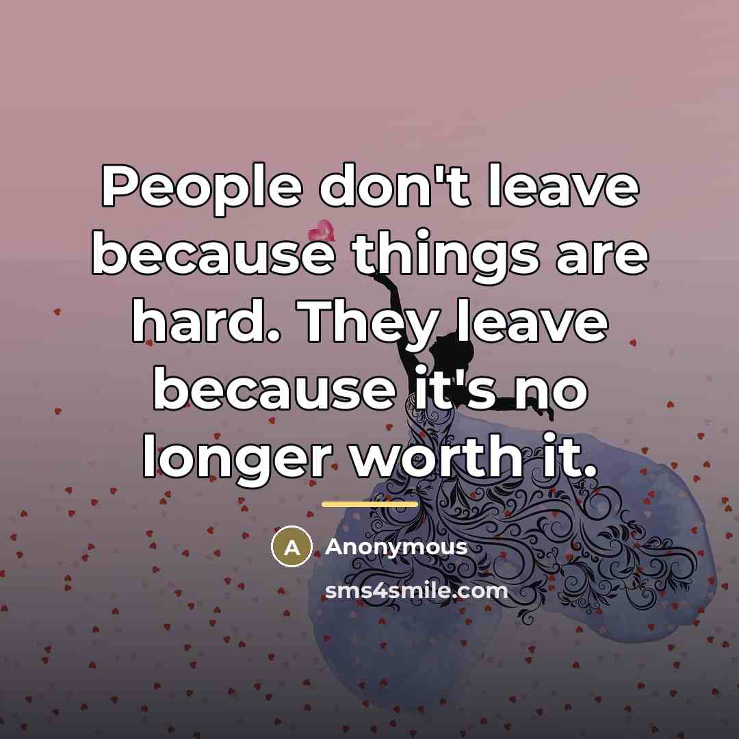 “People don't leave because things are hard. They leave because…” quote by Anonymous