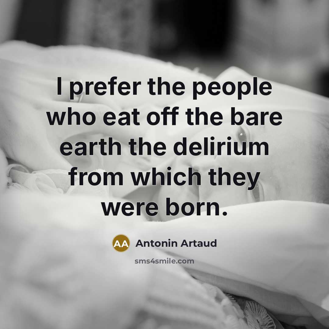 “I prefer the people who eat off the bare earth…” quote by Antonin Artaud