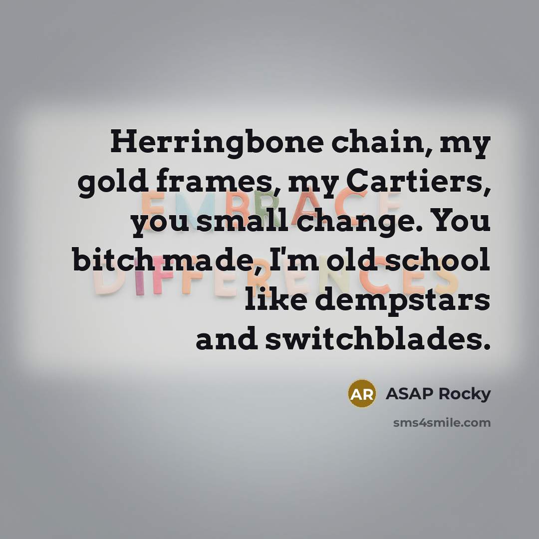 “Herringbone chain, my gold frames, my Cartiers, you small change.…” quote by Asap Rocky