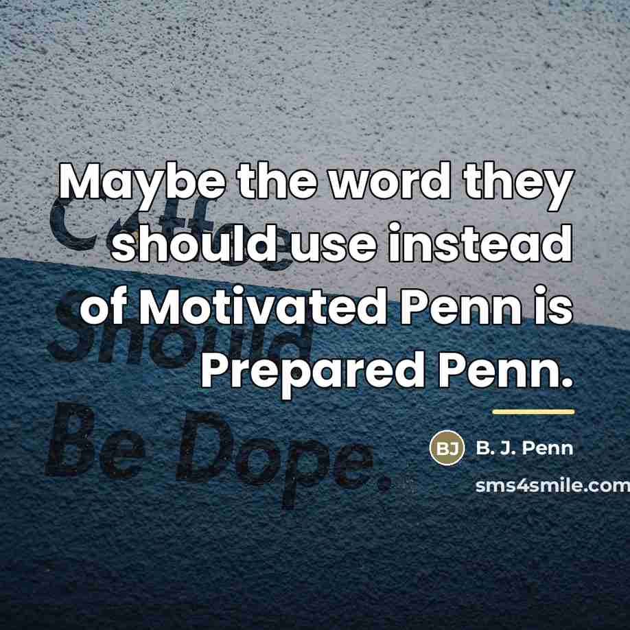 “Maybe the word they should use instead of Motivated Penn…” quote by B. J. Penn