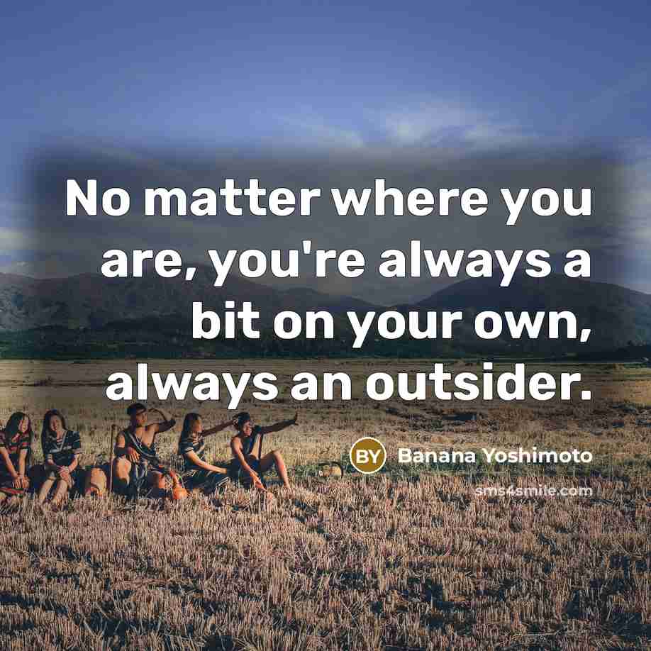 “No matter where you are, you're always a bit on…” quote by Banana Yoshimoto