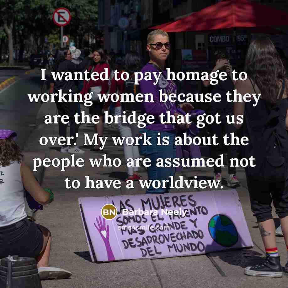 “I wanted to pay homage to working women because they…” quote by Barbara Neely