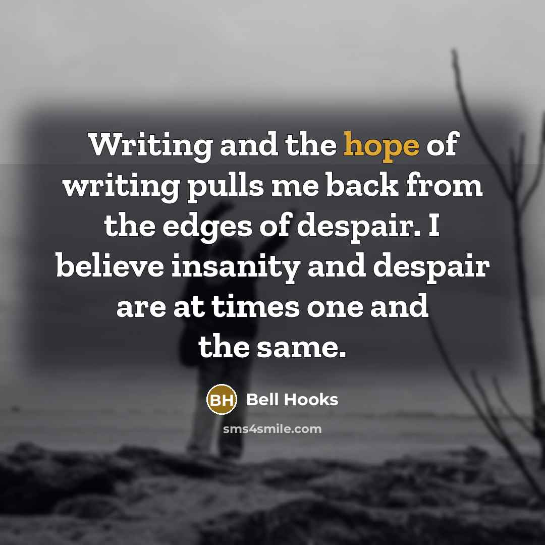 “Writing and the hope of writing pulls me back from…” quote by Bell Hooks