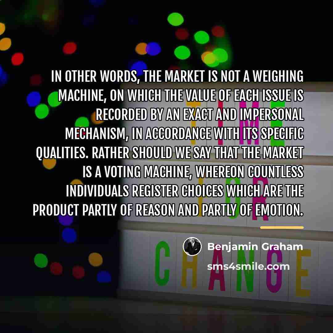 “In other words, the market is not a weighing machine,…” quote by Benjamin Graham