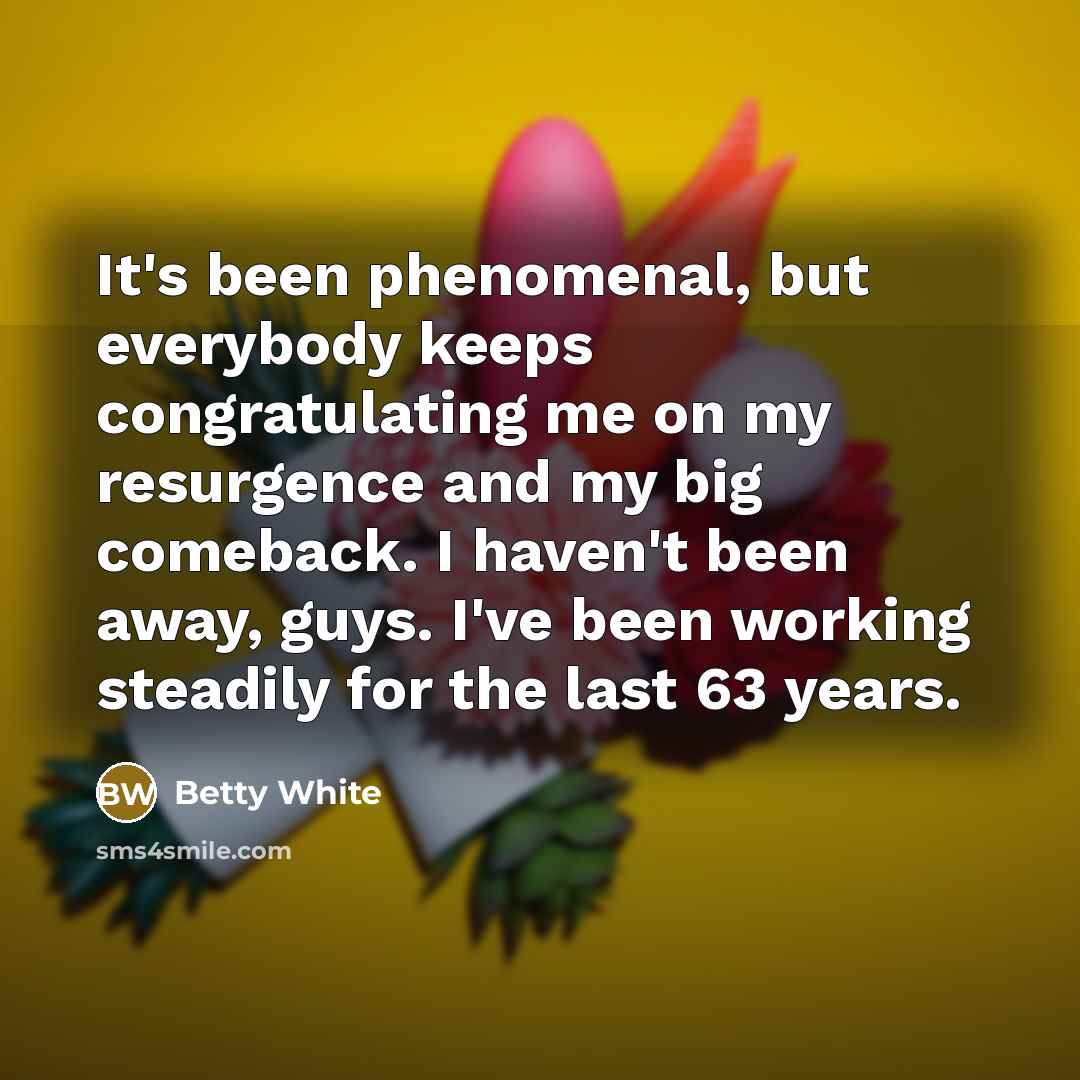 “It's been phenomenal, but everybody keeps congratulating me on my…” quote by Betty White
