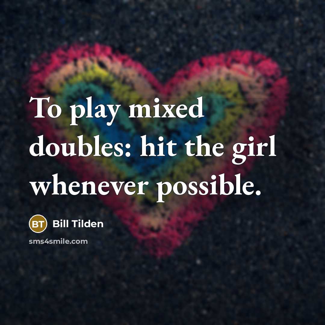 “To play mixed doubles: hit the girl whenever possible.…” quote by Bill Tilden