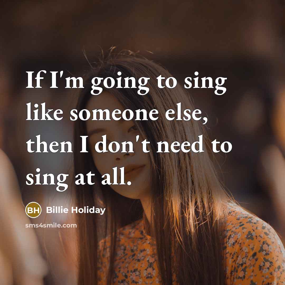 “If I'm going to sing like someone else, then I…” quote by Billie Holiday
