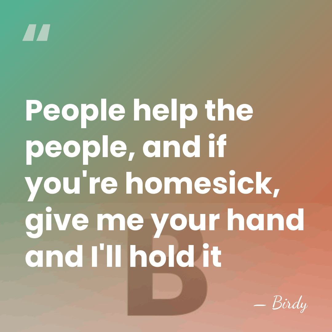 People help the people, and if you're homesick, give me your hand&hellip; - Birdy