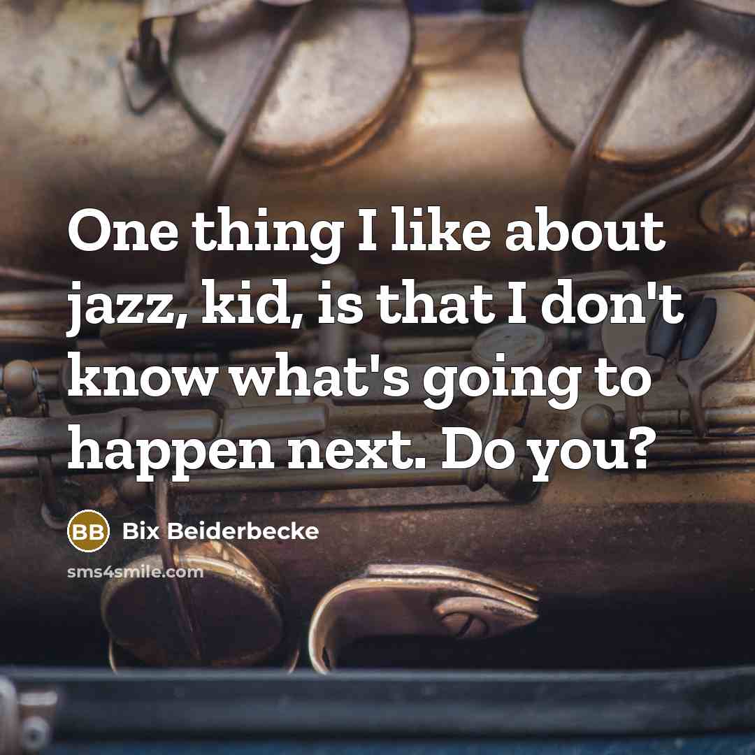 “One thing I like about jazz, kid, is that I…” quote by Bix Beiderbecke