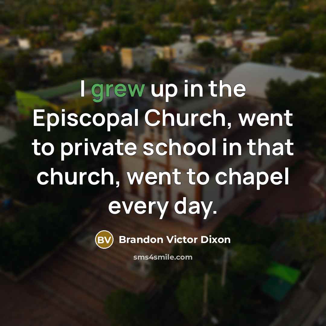 “I grew up in the Episcopal Church, went to private school in that church, went to chapel every day.” quote by Brandon Victor Dixon