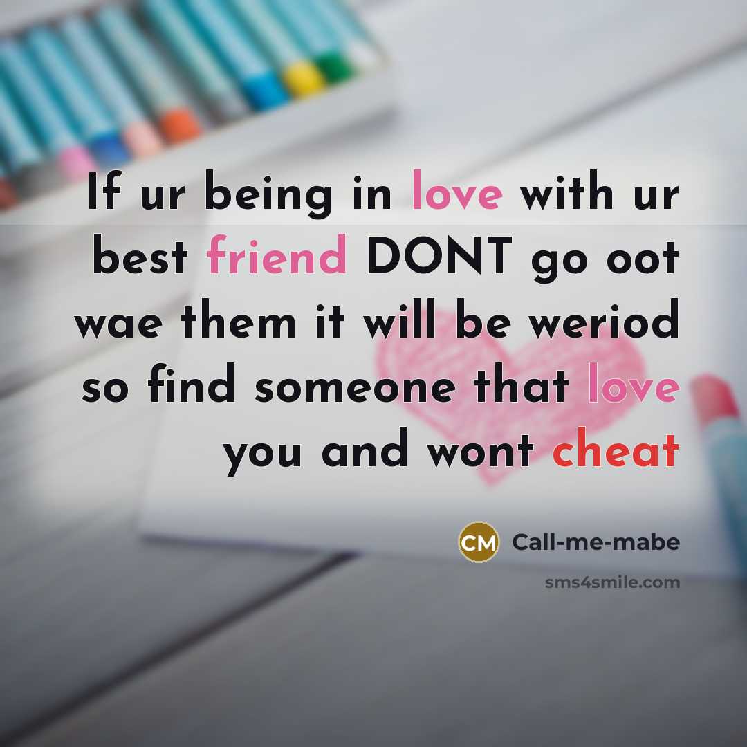 “If ur being in love with ur best friend DONT go oot wae them it will be weriod so find someone that love you and wont cheat” quote by Call-me-mabe