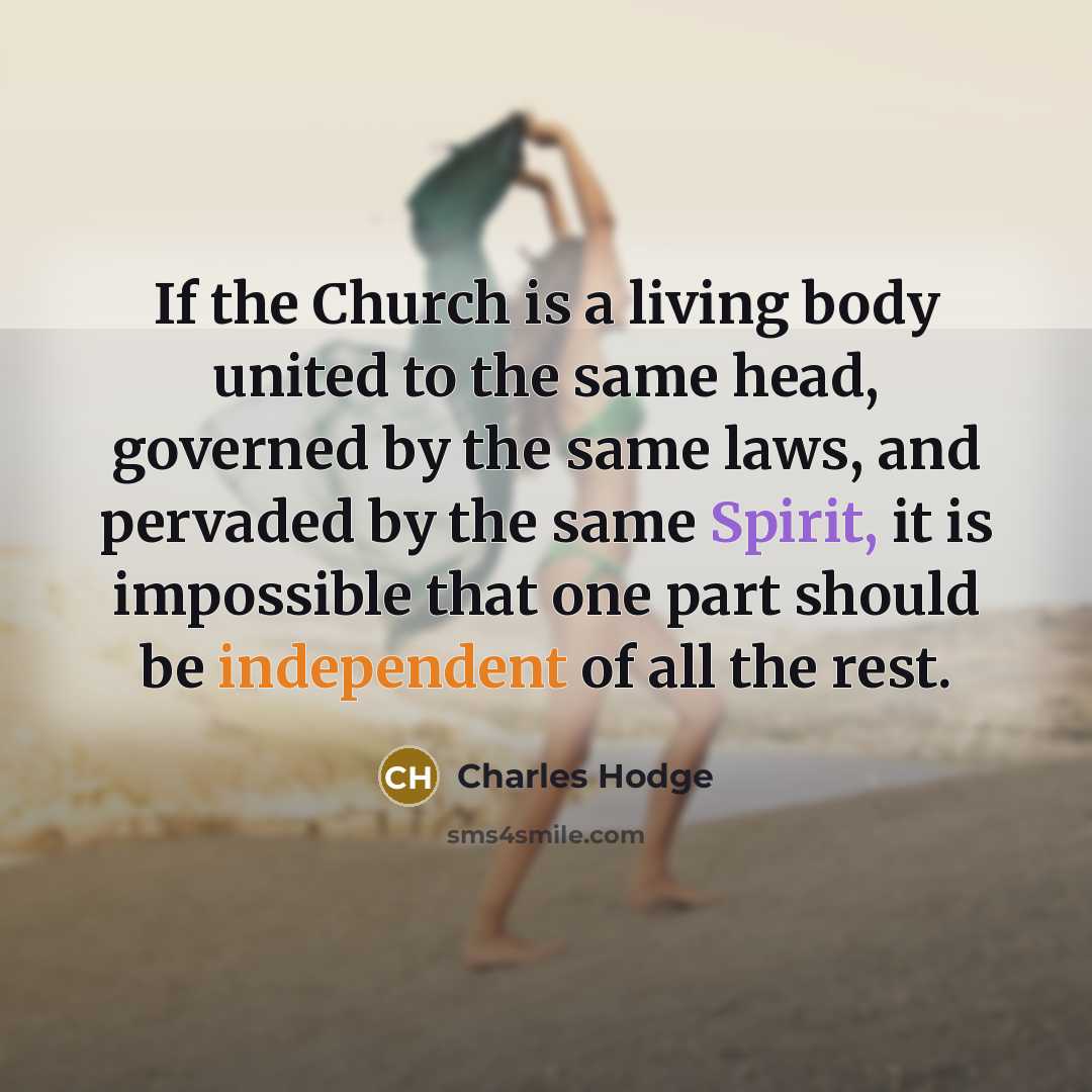 “If the Church is a living body united to the…” quote by Charles Hodge