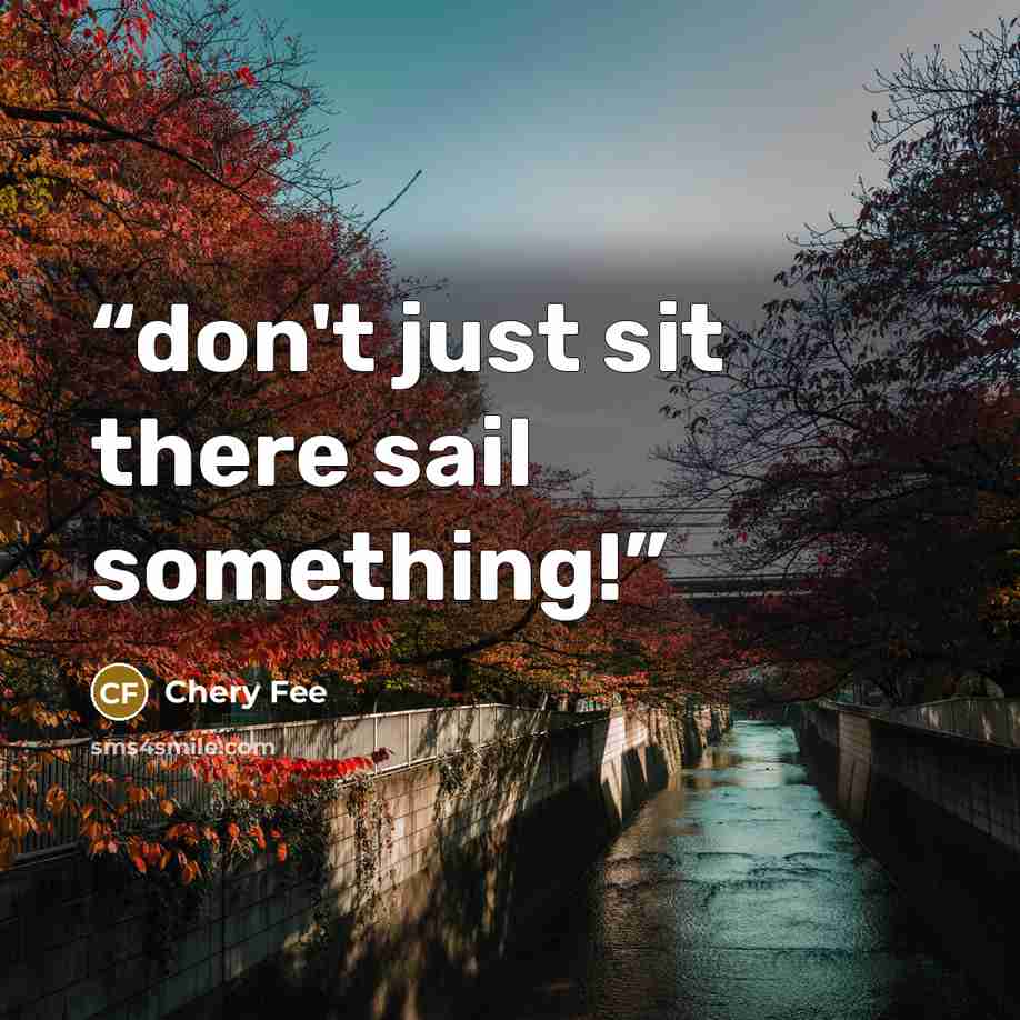 “don't just sit there sail something!” quote by Chery Fee