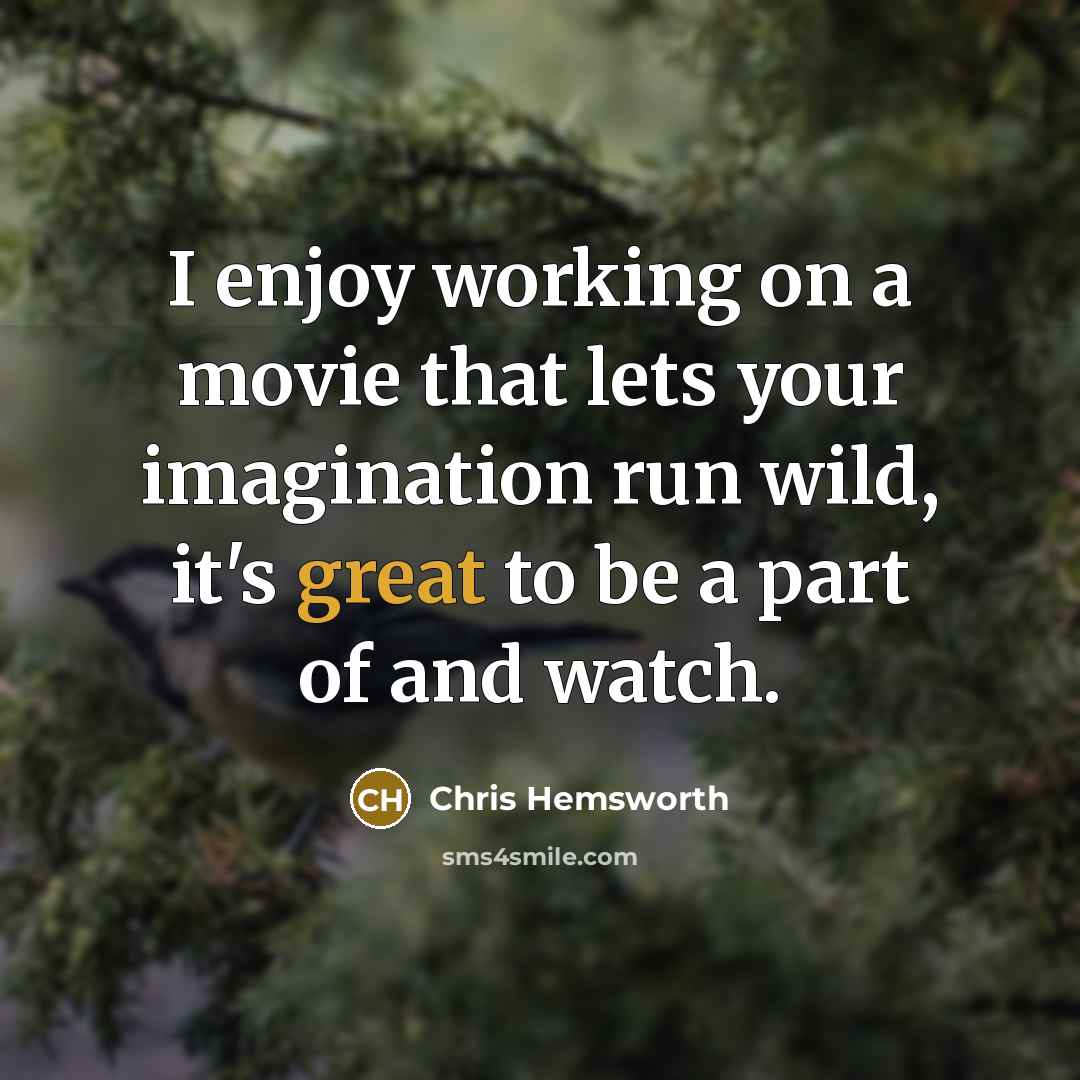 “I enjoy working on a movie that lets your imagination…” quote by Chris Hemsworth