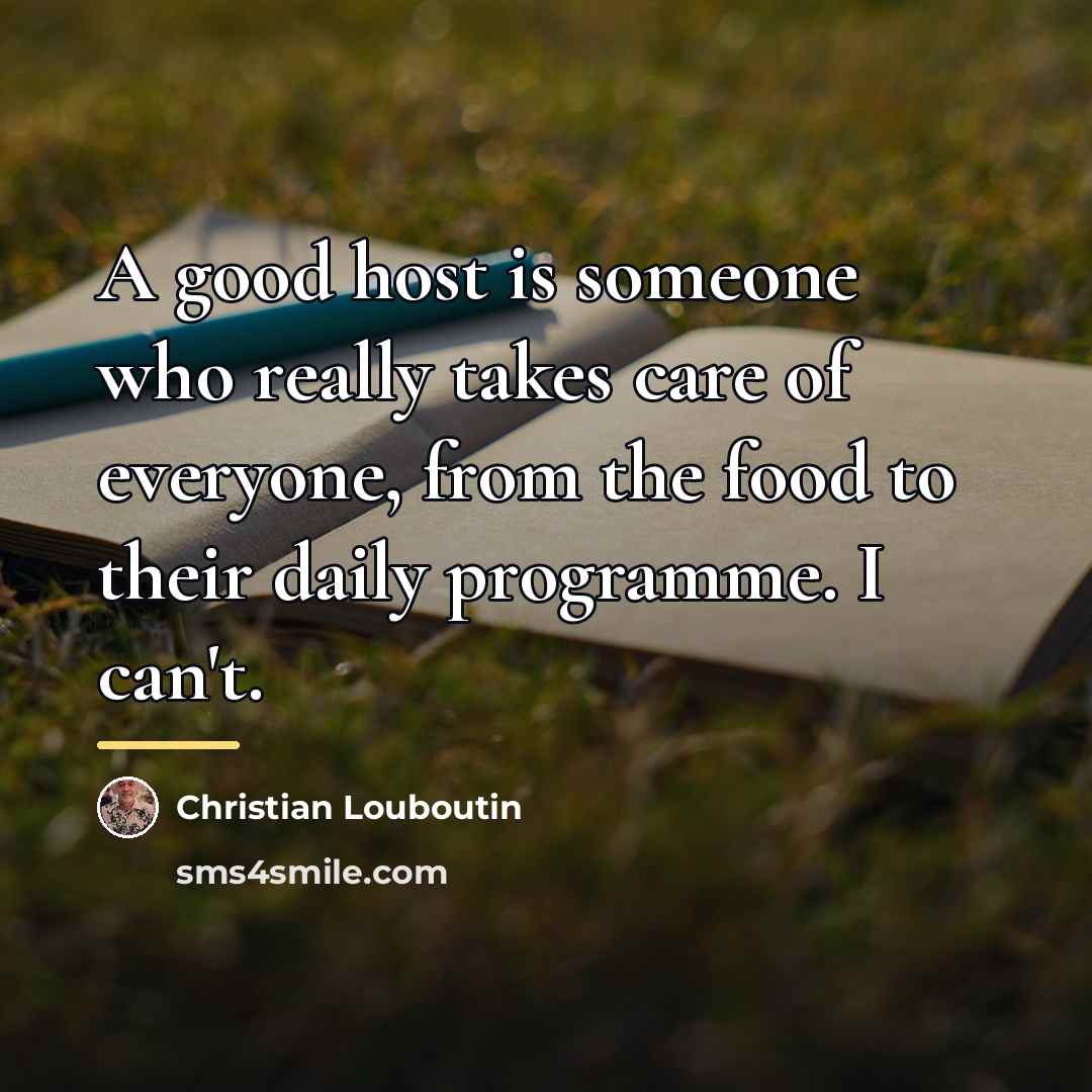 “A good host is someone who really takes care of…” quote by Christian Louboutin