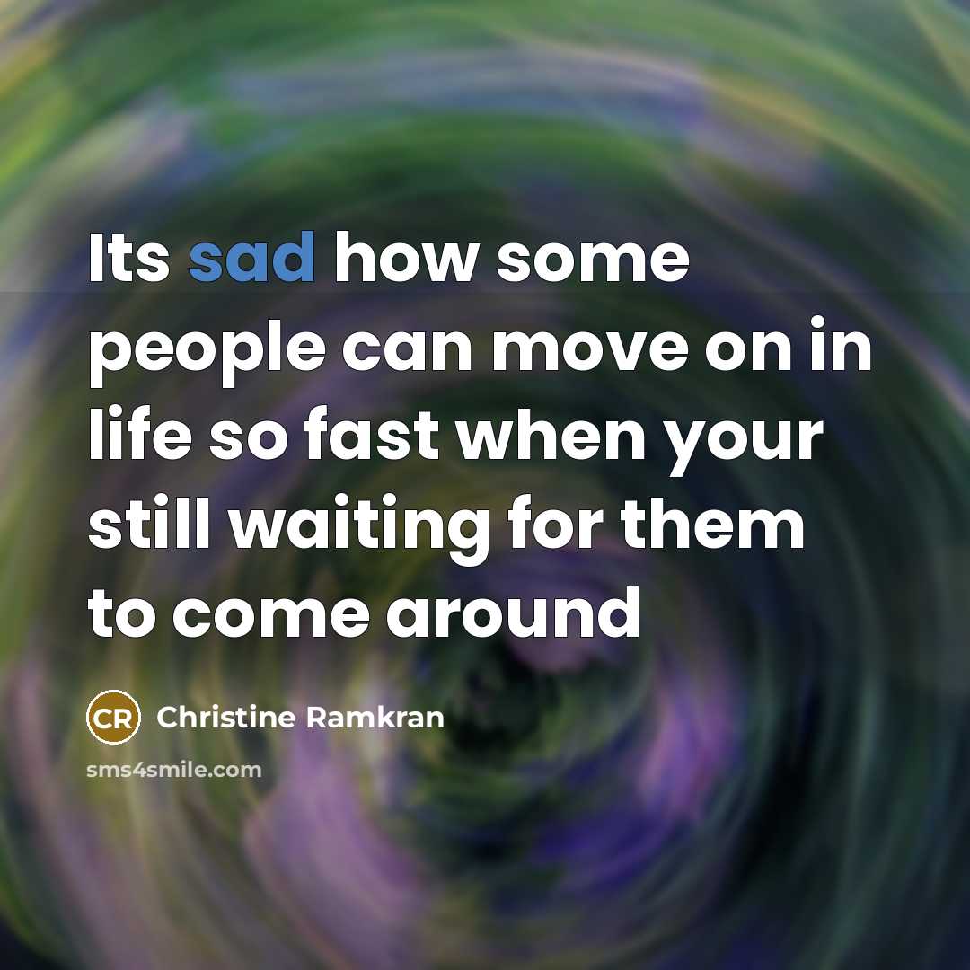 “Its sad how some people can move on in life…” quote by Christine Ramkran