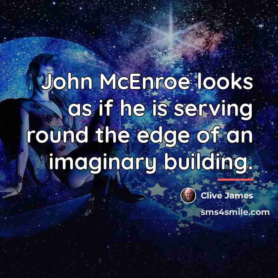 “John McEnroe looks as if he is serving round the…” quote by Clive James