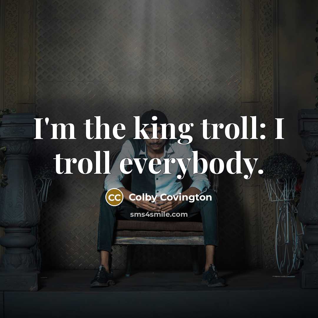 “I'm the king troll: I troll everybody.…” quote by Colby Covington