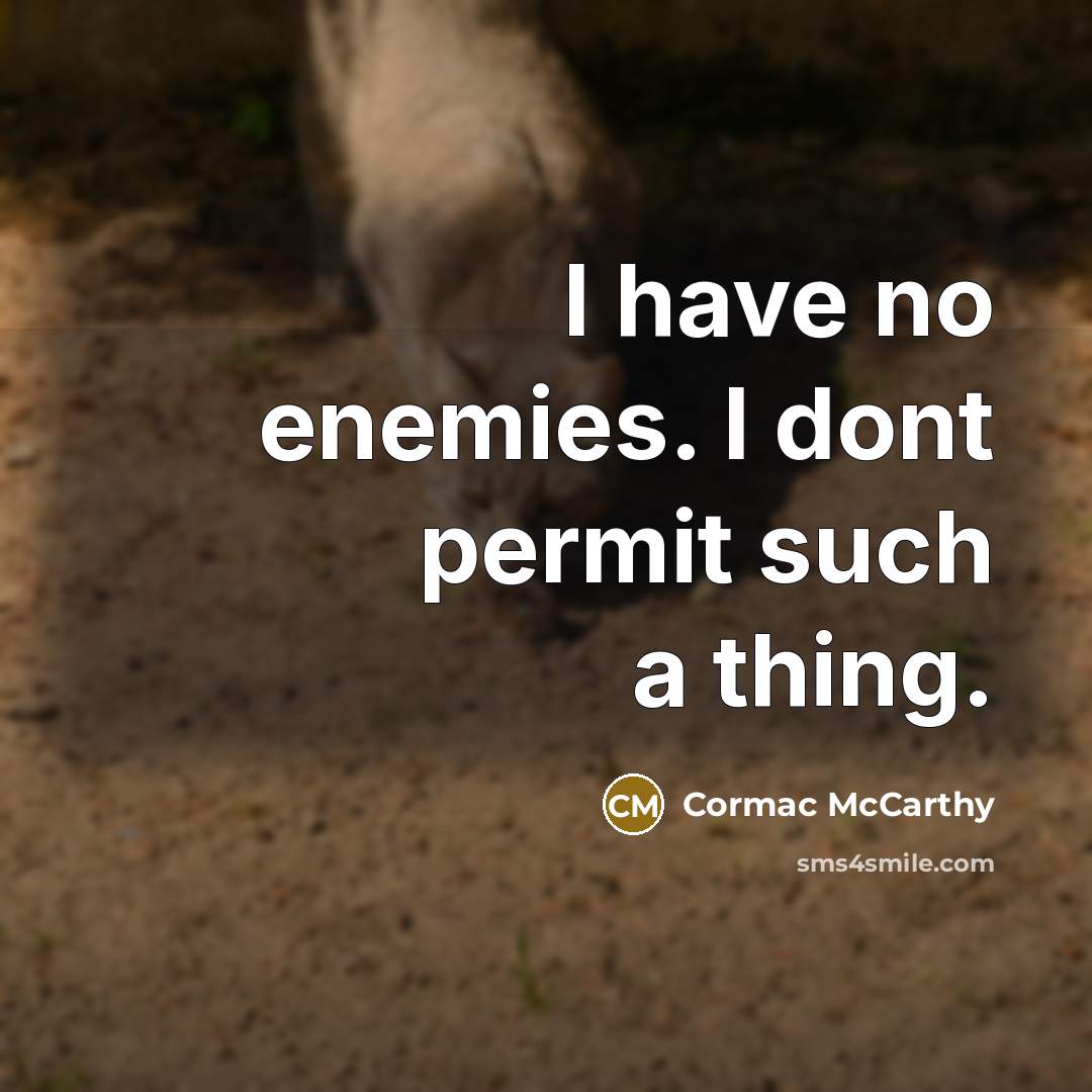 “I have no enemies. I dont permit such a thing.” quote by Cormac McCarthy