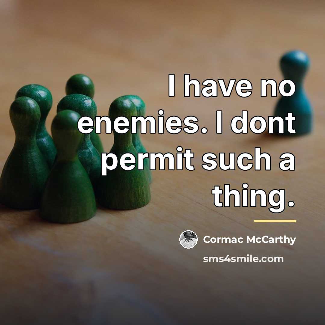 “I have no enemies. I dont permit such a thing.…” quote by Cormac McCarthy