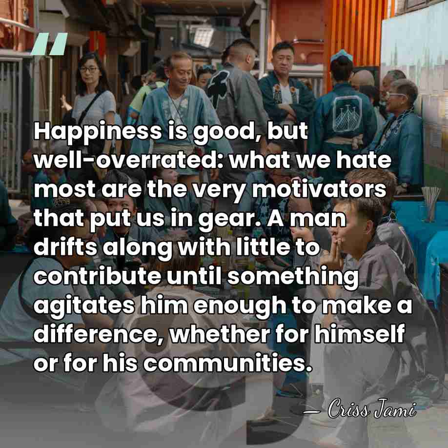Happiness is good, but well-overrated: what we hate most are the very&hellip; - Criss Jami