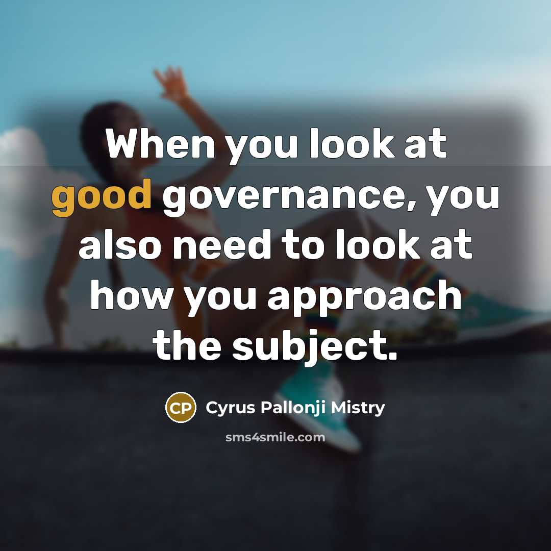 “When you look at good governance, you also need to…” quote by Cyrus Pallonji Mistry