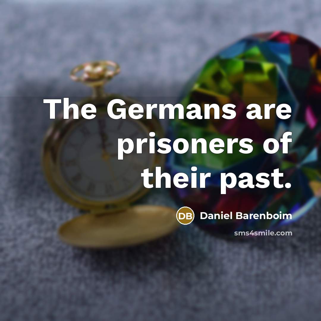 “The Germans are prisoners of their past.” quote by Daniel Barenboim