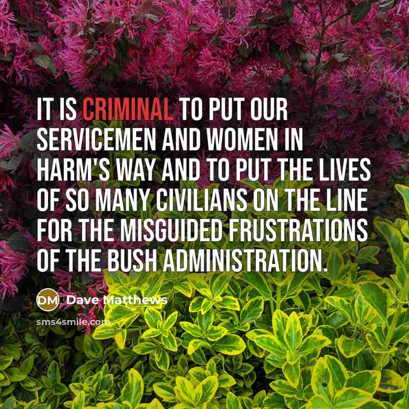 “It is criminal to put our servicemen and women in…” quote by Dave Matthews