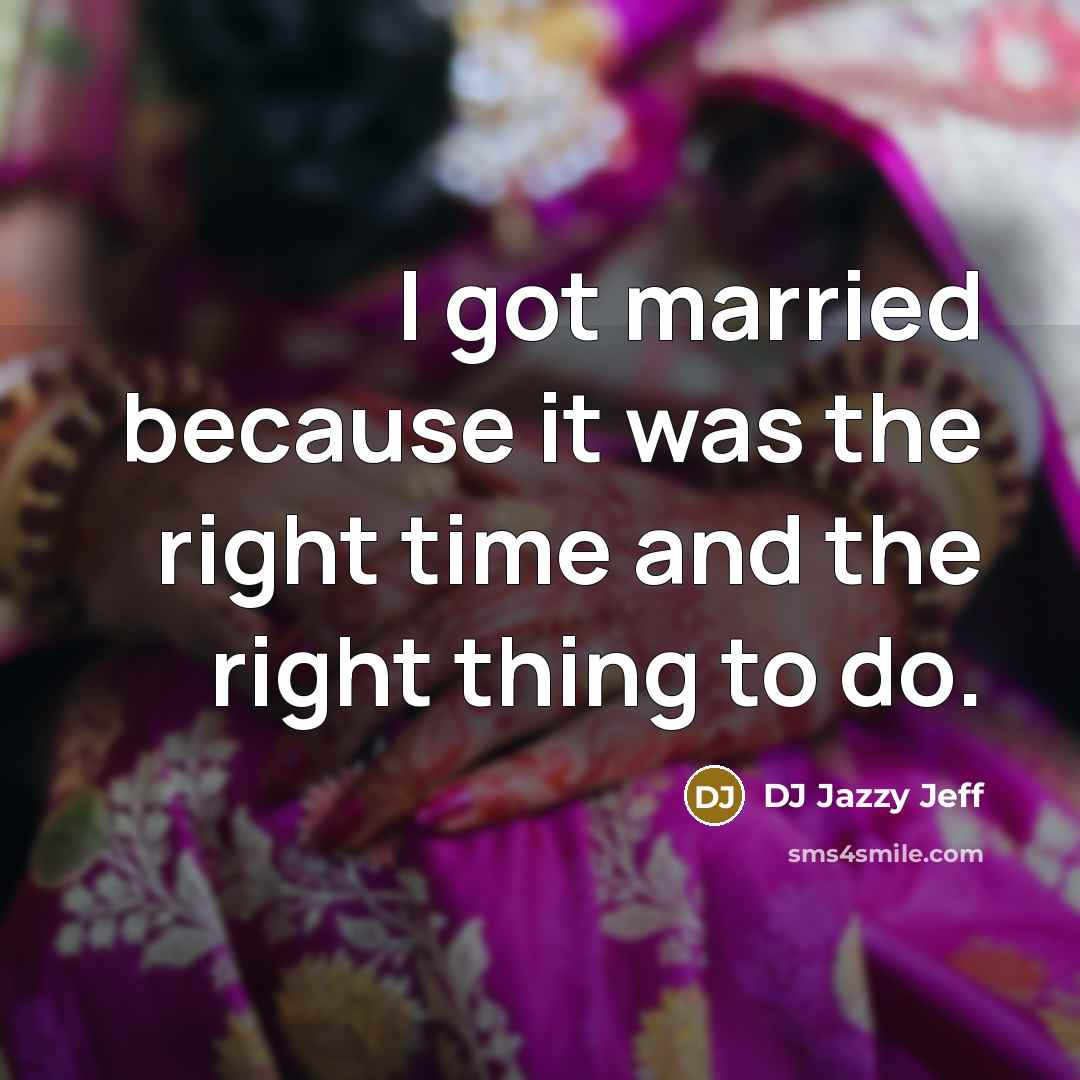 “I got married because it was the right time and…” quote by DJ Jazzy Jeff