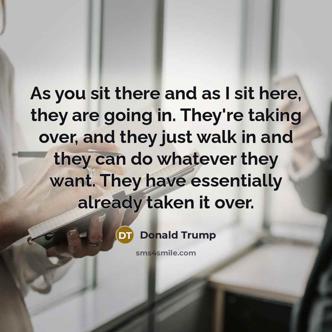 “As you sit there and as I sit here, they…” quote by Donald Trump