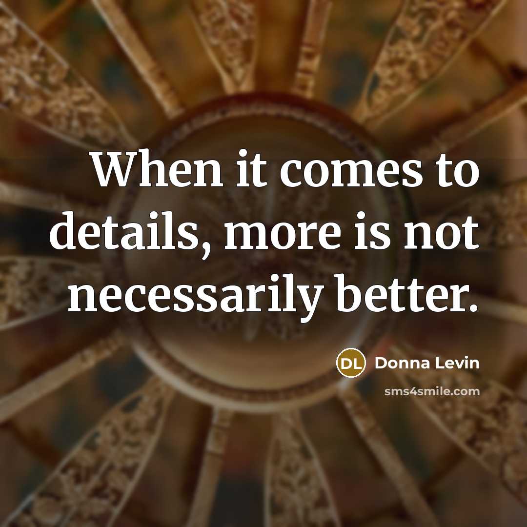 “When it comes to details, more is not necessarily better.…” quote by Donna Levin