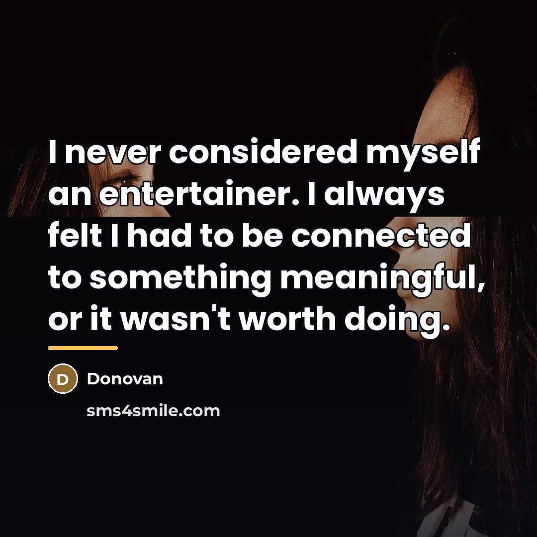 “I never considered myself an entertainer. I always felt I…” quote by Donovan
