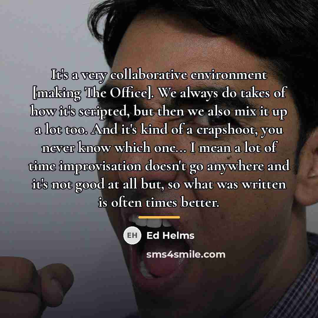“It's a very collaborative environment [making The Office]. We always…” quote by Ed Helms