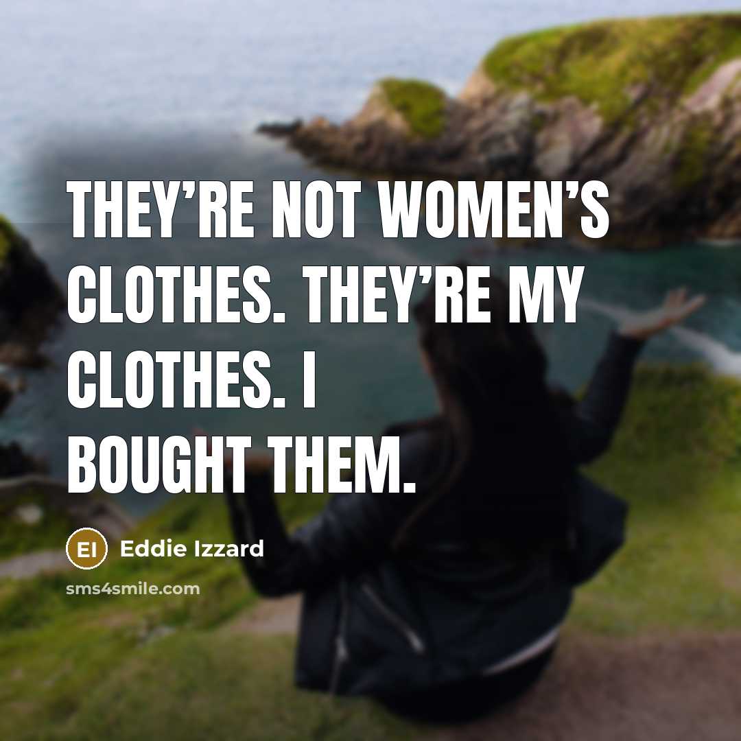 “They’re not women’s clothes. They’re my clothes. I bought them.…” quote by Eddie Izzard