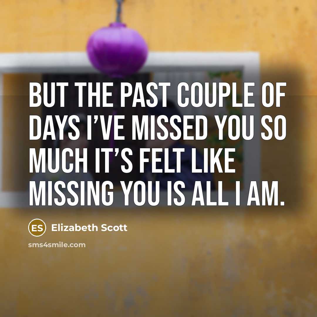 “But the past couple of days I’ve missed you so…” quote by Elizabeth Scott