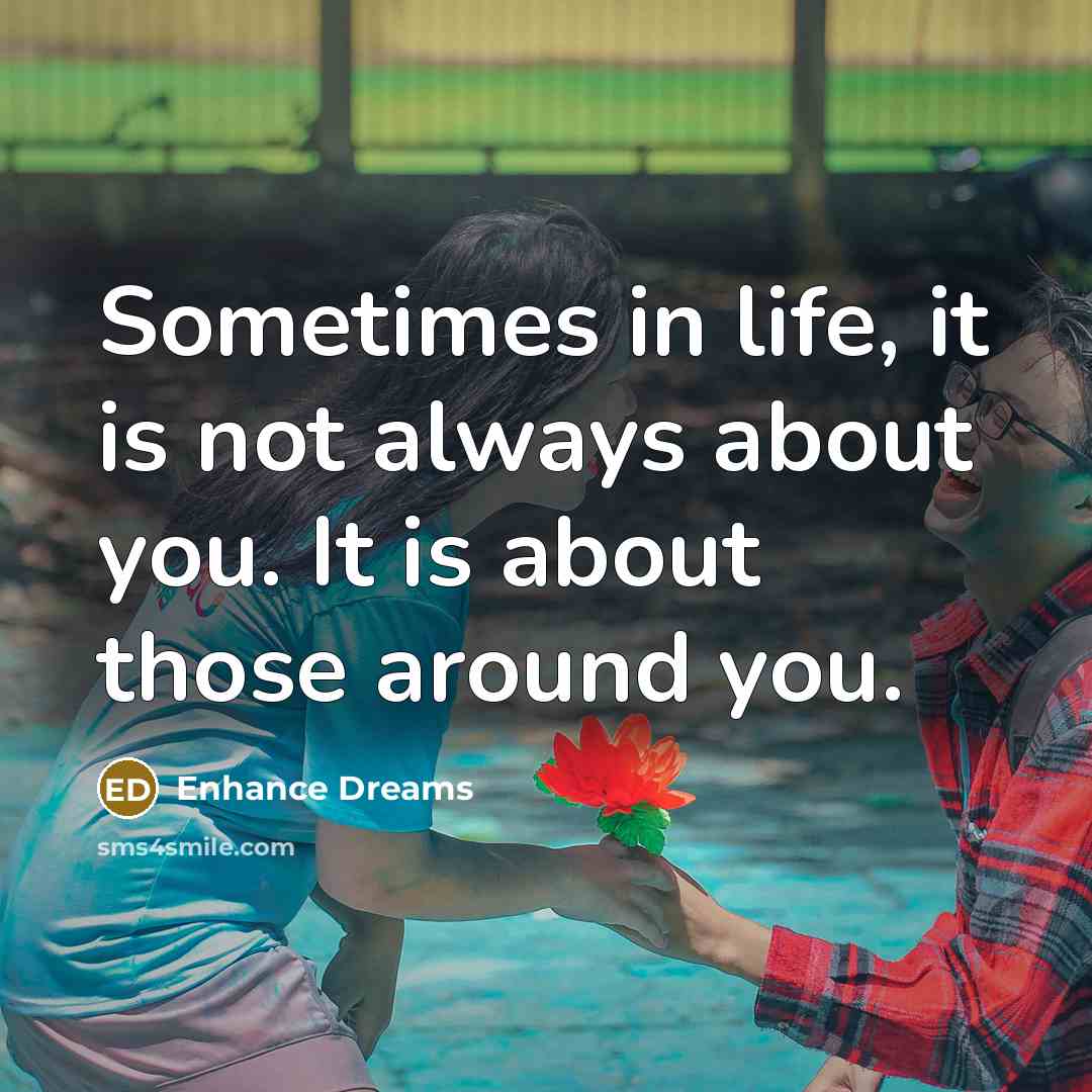 “Sometimes in life, it is not always about you. It…” quote by Enhance Dreams