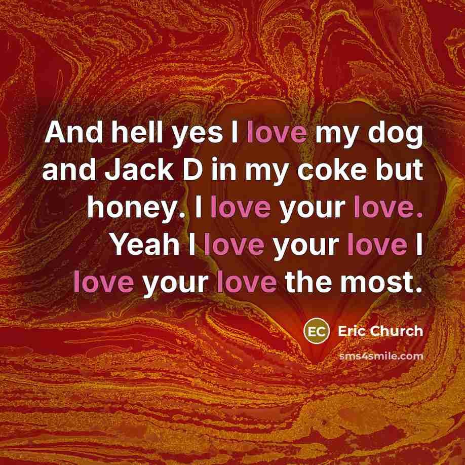 “And hell yes I love my dog and Jack D…” quote by Eric Church