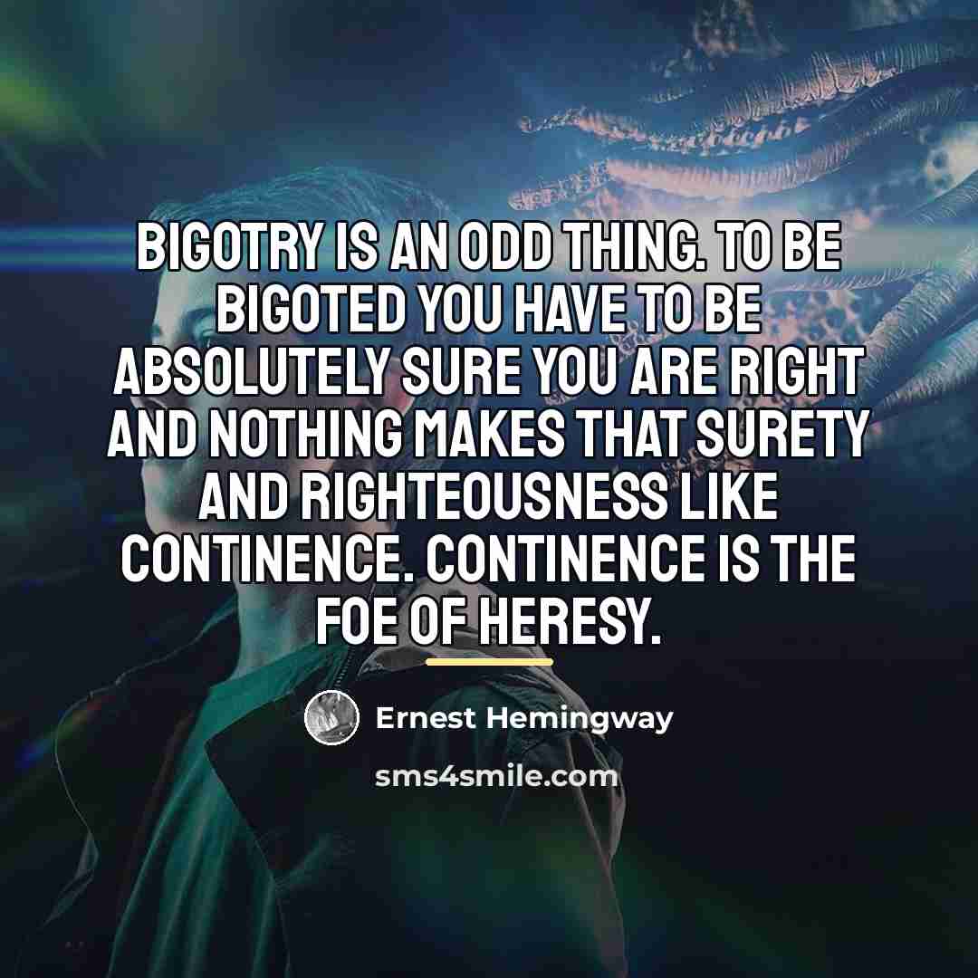 “Bigotry is an odd thing. To be bigoted you have…” quote by Ernest Hemingway