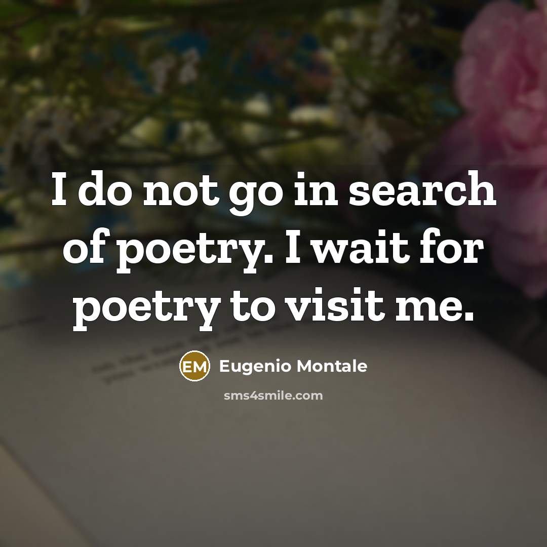 “I do not go in search of poetry. I wait…” quote by Eugenio Montale