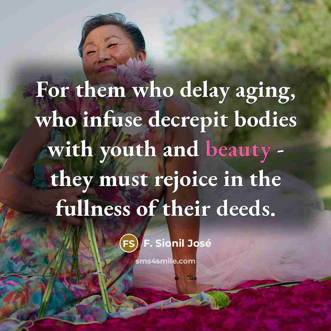 “For them who delay aging, who infuse decrepit bodies with…” quote by F. Sionil Jose