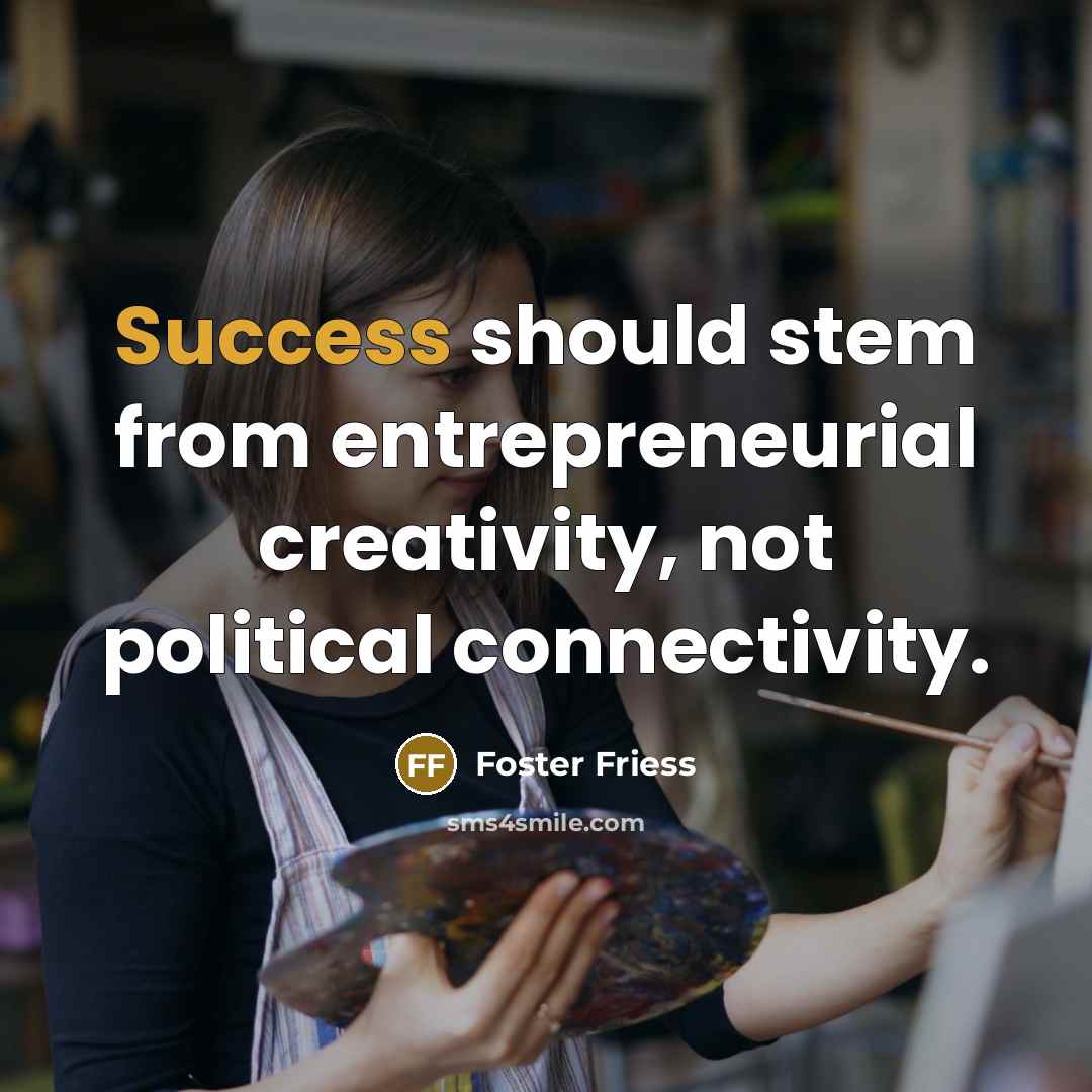 “Success should stem from entrepreneurial creativity, not political connectivity.…” quote by Foster Friess