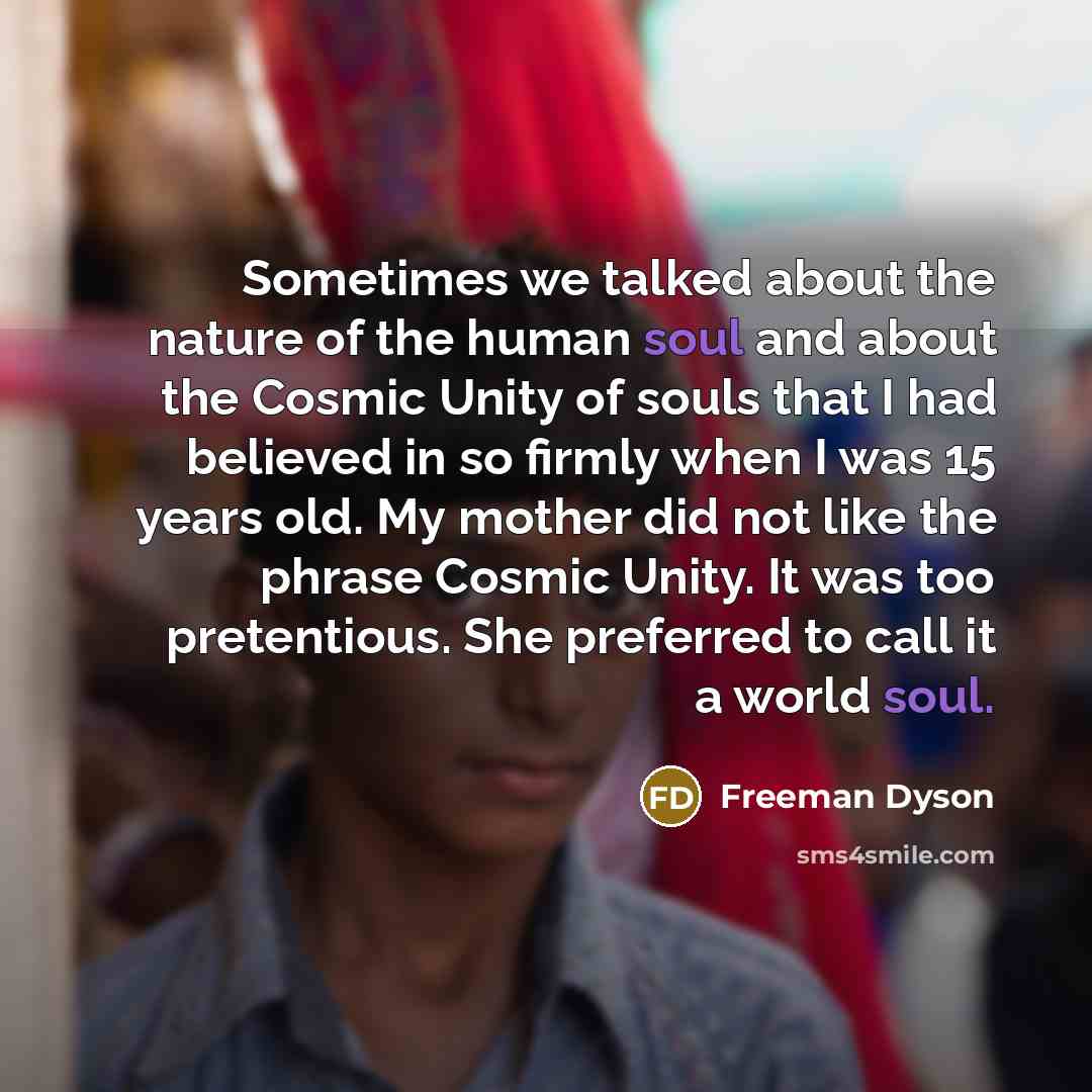 “Sometimes we talked about the nature of the human soul…” quote by Freeman Dyson