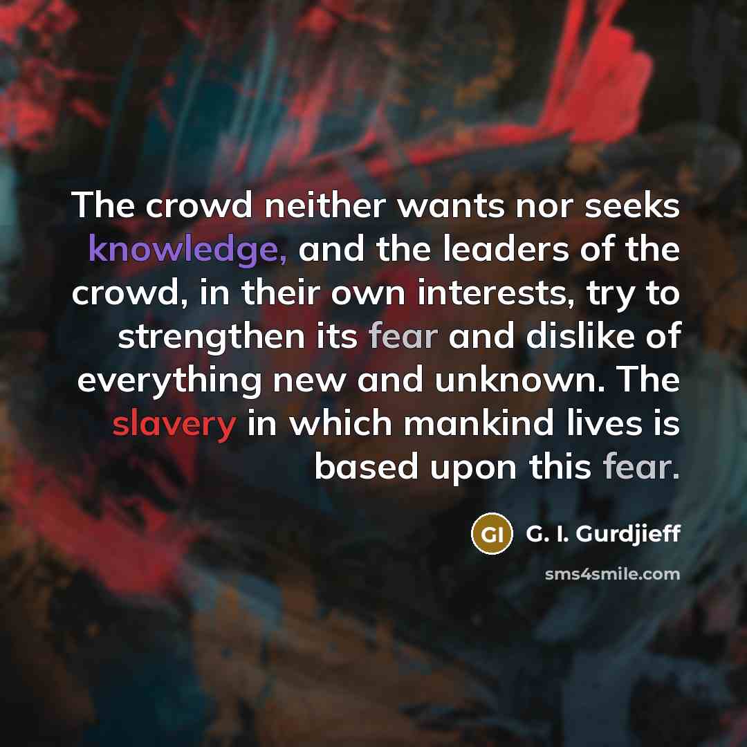 “The crowd neither wants nor seeks knowledge, and the leaders…” quote by G. I. Gurdjieff