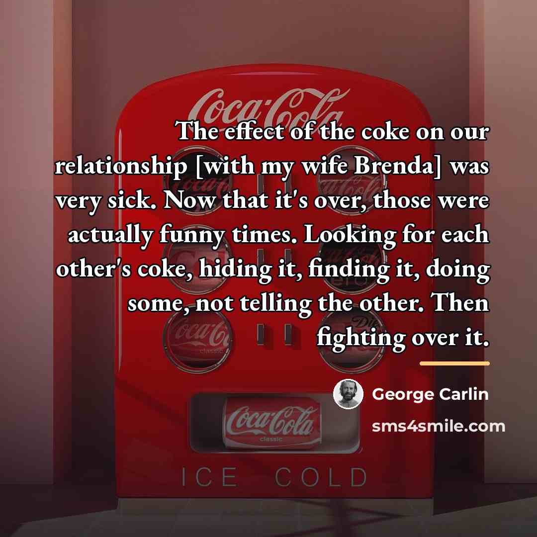 “The effect of the coke on our relationship [with my…” quote by George Carlin