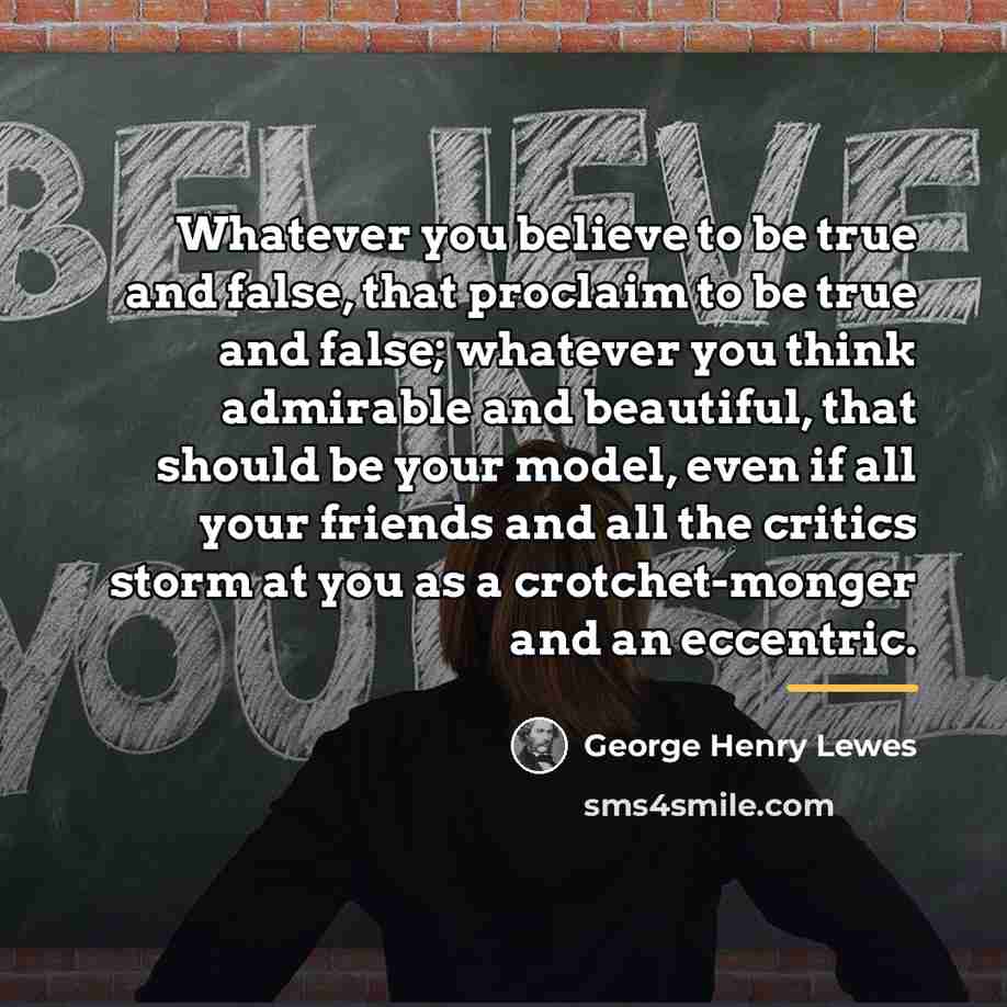 “Whatever you believe to be true and false, that proclaim…” quote by George Henry Lewes